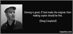 Cloning is great. If God made the original, then making copies should ...