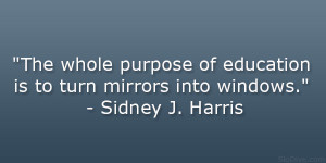 The whole purpose of education is to turn mirrors into windows ...