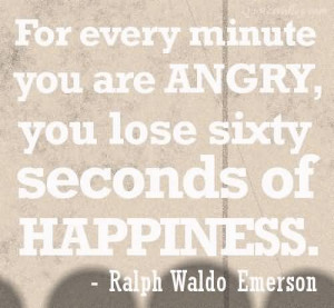 For Every Minute You Are Angry, You Lose Sixty Seconds Of Happiness