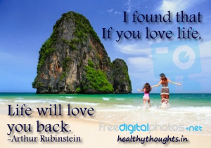 ... found that If you love life, life will love you back-Arthur Rubinstein