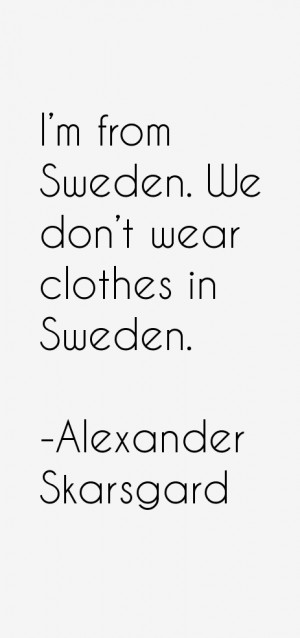 from Sweden. We don't wear clothes in Sweden.”