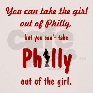 ... the girl out of Philly, but you can't take Philly out of the girl