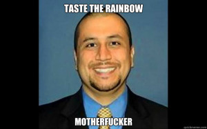 George Zimmerman - taste the rainbow motherfucker