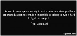 It is hard to grow up in a society in which one's important problems ...