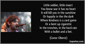 soldier, little insect You know war it has no heart It will kill ...