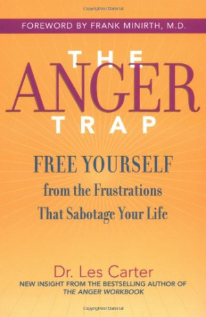 The Anger Trap: Free Yourself from the Frustrations that Sabotage Your ...