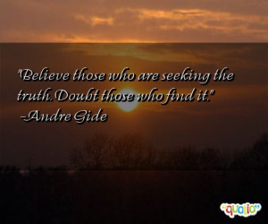 Believe those who are seeking the truth. Doubt those who find it ...