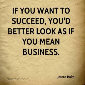 ... - If you want to succeed, you'd better look as if you mean business