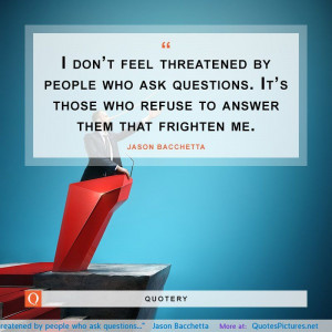 feel threatened by people who ask questions…” – Jason Bacchetta ...