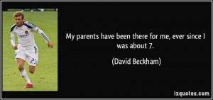 My parents have been there for me, ever since I was about 7. - David ...