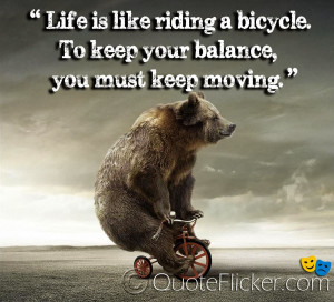 Life is like riding a bicycle...