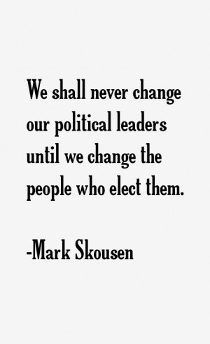 We shall never change our political leaders until we change the people ...