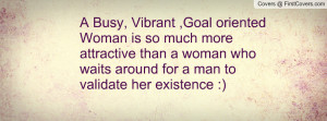 Vibrant ,Goal oriented Woman is so much more attractive than a woman ...
