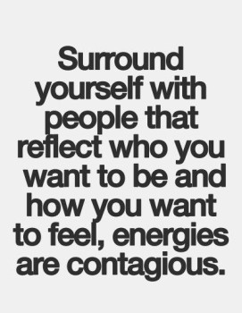 ... who you want to be and how you want to feel, energies are contagious