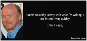 ... with what I'm writing, I lose interest very quickly. - Paul Haggis
