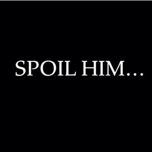 spoil him.