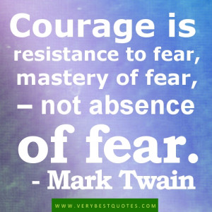 ... is resistance to fear mastery of fear not absence of fear mark twain