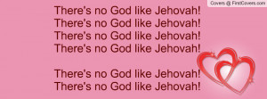 There's no God like Jehovah!There's no God like Jehovah!There's no God ...