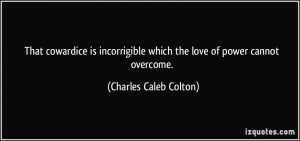 ... which the love of power cannot overcome. - Charles Caleb Colton