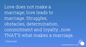 Love does not make a marriage; love leads to marriage. Struggles ...