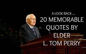 ... look back at some of the most memorable quotes by Elder L. Tom Perry