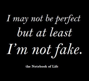 ... not fake may not be perfect by at least i m not fake quotes manifest