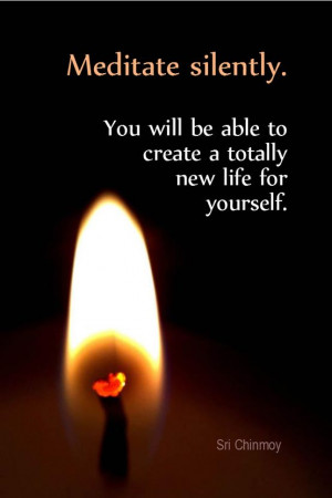 ... will be able to create a totally new life for yourself. - Sri Chinmoy
