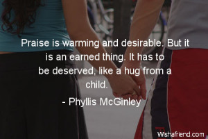 ... . It Has To Be Deserved, Like A Hug From A Child. - Phyllis Mcginley