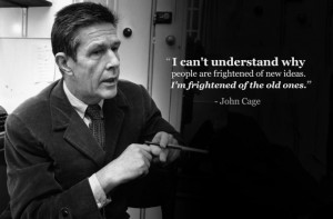 john cage frightened of new ideas