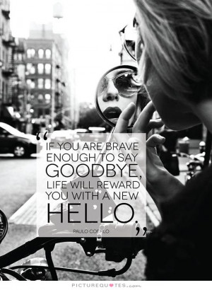 if-you-are-brave-enough-to-say-goodbye-life-will-reward-you-with-a-new ...