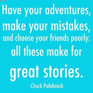 ... Make Your Mistakes, And Choose Your Friends Poorly.. - Chuck Palahniuk