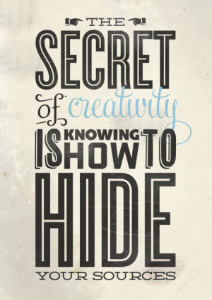 ... Quotes | The secret of creativity is knowing how to hide your sources