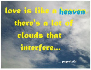love is like a heaven, there's a lot of clouds that interfere...
