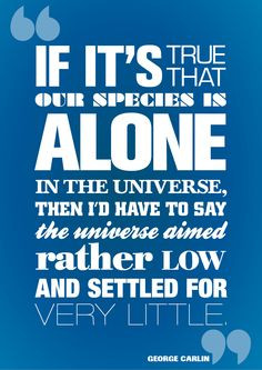 Alone In The Universe. (a poster by me, quote ©George Carlin) More