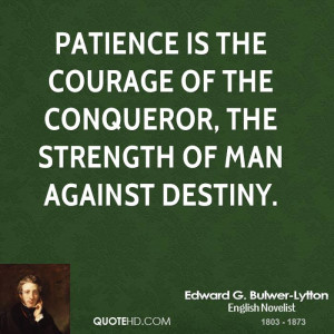 Patience is the courage of the conqueror, the strength of man against ...