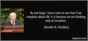 ... it is because we are thinking only of ourselves. - Gordon B. Hinckley