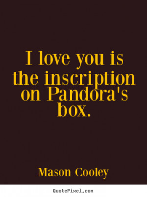 ... is the inscription on pandora's box. Mason Cooley best love sayings