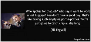 to work in lost luggage? You don't have a good day. That's like having ...