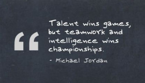 ... , but teamwork and intelligence wins championships. - Michael Jordan