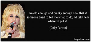 ... to tell me what to do, I'd tell them where to put it. - Dolly Parton