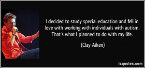 ... with autism. That's what I planned to do with my life. - Clay Aiken