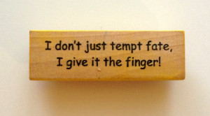 Mounted Rubber Stamp - I Don't Just TEMPT FATE I Give It The FINGER ...