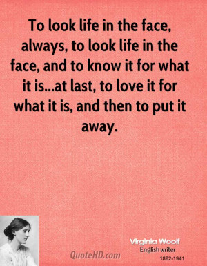 To look life in the face, always, to look life in the face, and to ...