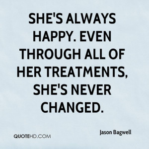 She's always happy. Even through all of her treatments, she's never ...