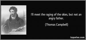 ... the raging of the skies, but not an angry father. - Thomas Campbell