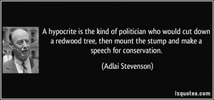 hypocrite is the kind of politician who would cut down a redwood ...