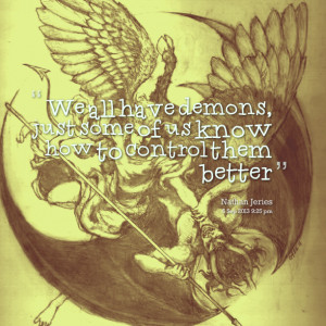 Quotes Picture: we all have demons, just some of us know how to ...