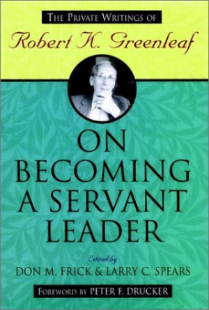 ... Becoming a Servant Leader: The Private Writings of Robert K. Greenleaf