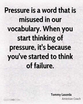 Tommy Lasorda - Pressure is a word that is misused in our vocabulary ...