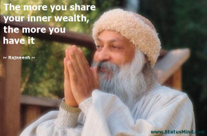 ... inner wealth, the more you have it - Rajneesh Quotes - StatusMind.com